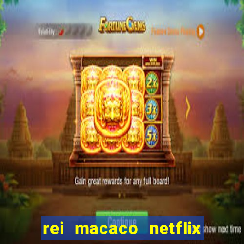 rei macaco netflix 3 temporada